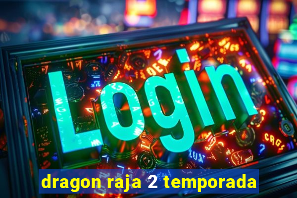 dragon raja 2 temporada